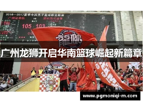 广州龙狮开启华南篮球崛起新篇章