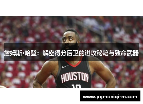 詹姆斯·哈登：解密得分后卫的进攻秘籍与致命武器