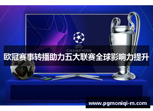 欧冠赛事转播助力五大联赛全球影响力提升