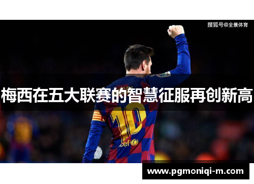 梅西在五大联赛的智慧征服再创新高