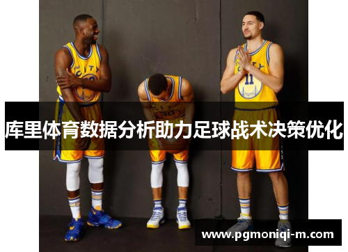 库里体育数据分析助力足球战术决策优化