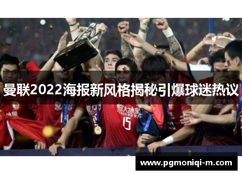 曼联2022海报新风格揭秘引爆球迷热议