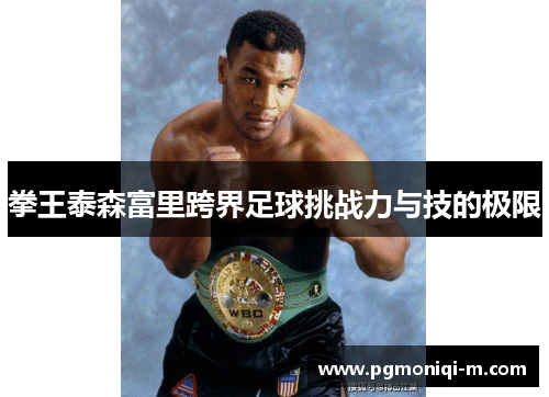 拳王泰森富里跨界足球挑战力与技的极限