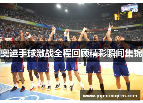 奥运手球激战全程回顾精彩瞬间集锦